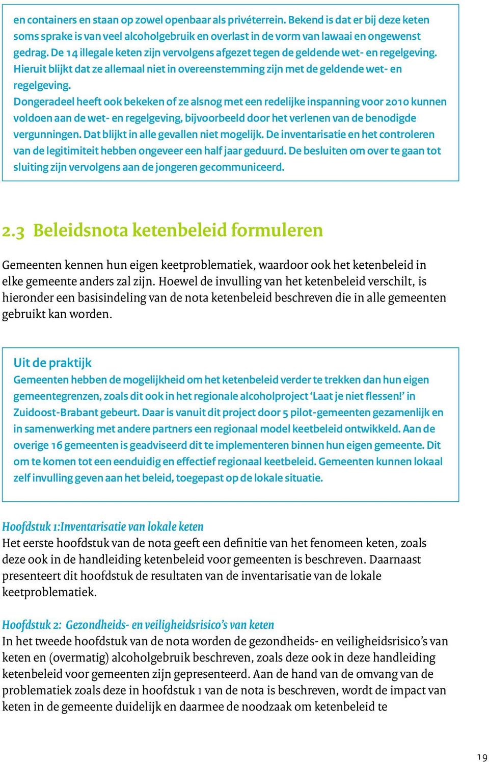 Dongeradeel heeft ook bekeken of ze alsnog met een redelijke inspanning voor 2010 kunnen voldoen aan de wet- en regelgeving, bijvoorbeeld door het verlenen van de benodigde vergunningen.