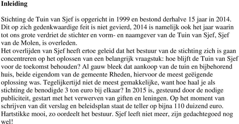 Het overlijden van Sjef heeft ertoe geleid dat het bestuur van de stichting zich is gaan concentreren op het oplossen van een belangrijk vraagstuk: hoe blijft de Tuin van Sjef voor de toekomst