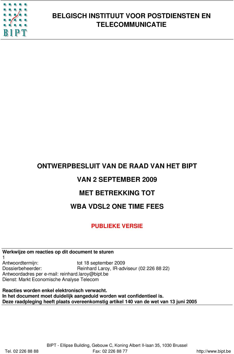 be Dienst: Markt Economische Analyse Telecom Reacties worden enkel elektronisch verwacht. In het document moet duidelijk aangeduid worden wat confidentieel is.