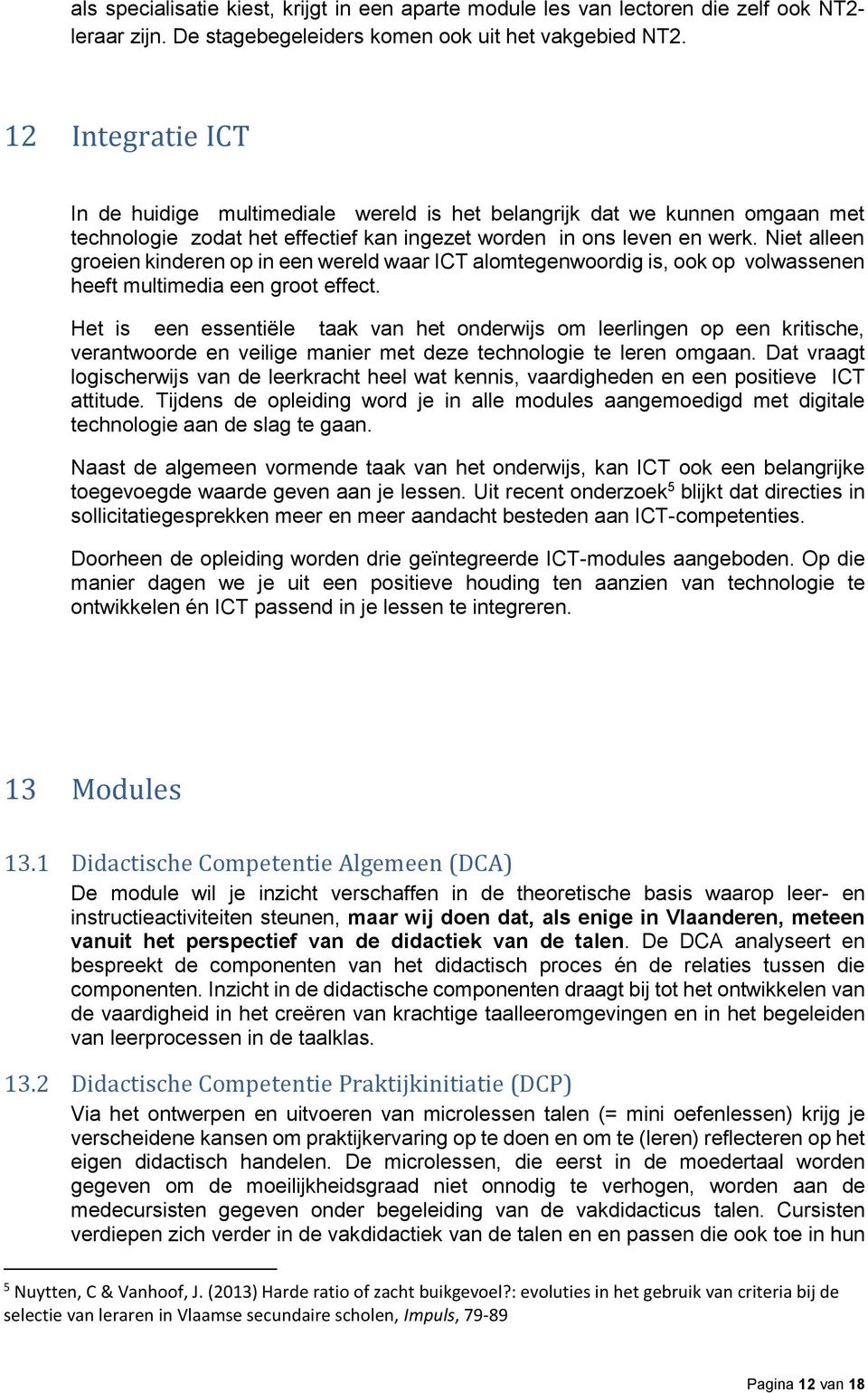 Niet alleen groeien kinderen op in een wereld waar ICT alomtegenwoordig is, ook op volwassenen heeft multimedia een groot effect.