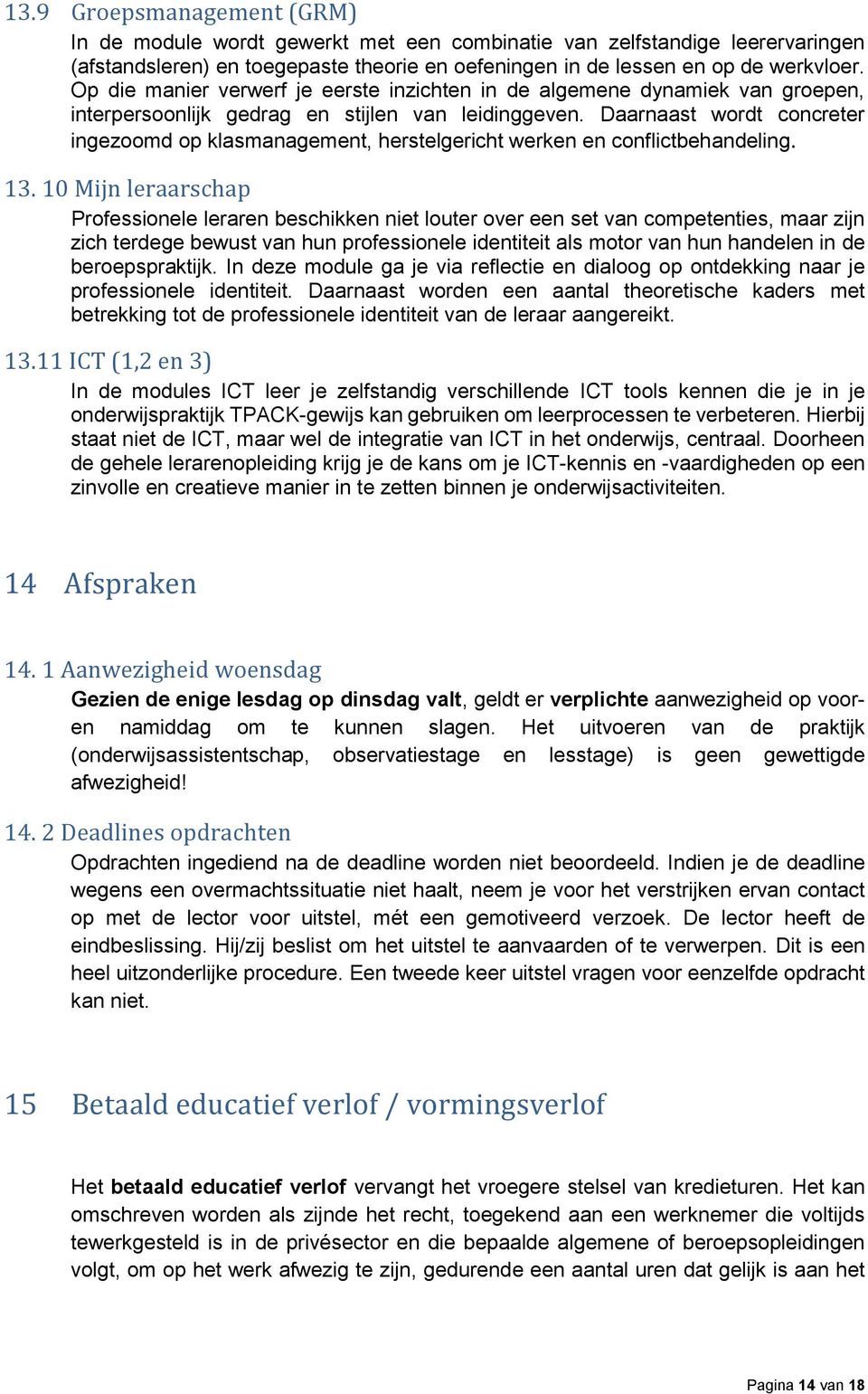 Daarnaast wordt concreter ingezoomd op klasmanagement, herstelgericht werken en conflictbehandeling. 13.