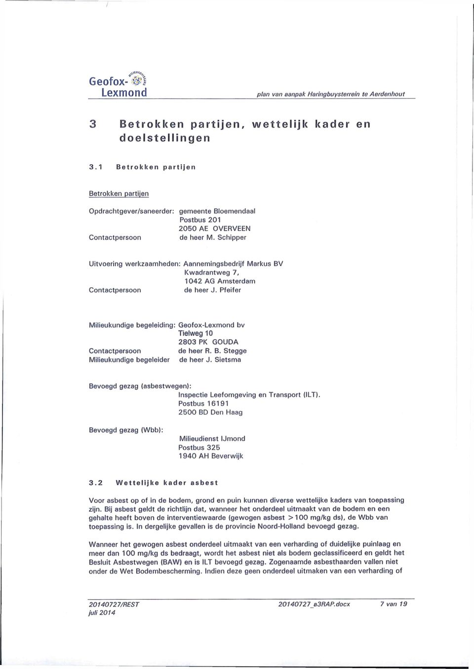 Schipper Uitvoering werkzaamheden: Contactpersoon Aannemingsbedrijf Markus BV Kwadrantweg 7, 1042 AG Amsterdam de heer J.