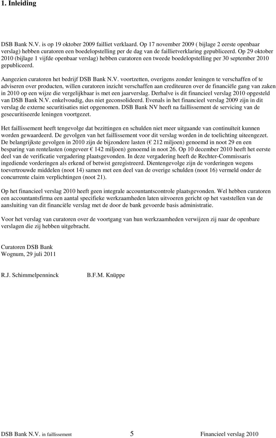 Op 29 oktober 2010 (bijlage 1 vijfde openbaar verslag) hebben curatoren een tweede boedelopstelling per 30 september 2010 gepubliceerd. Aangezien curatoren het bedrijf DSB Bank N.V.