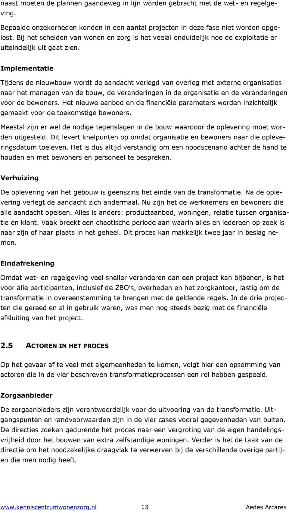 Implementatie Tijdens de nieuwbouw wordt de aandacht verlegd van overleg met externe organisaties naar het managen van de bouw, de veranderingen in de organisatie en de veranderingen voor de bewoners.