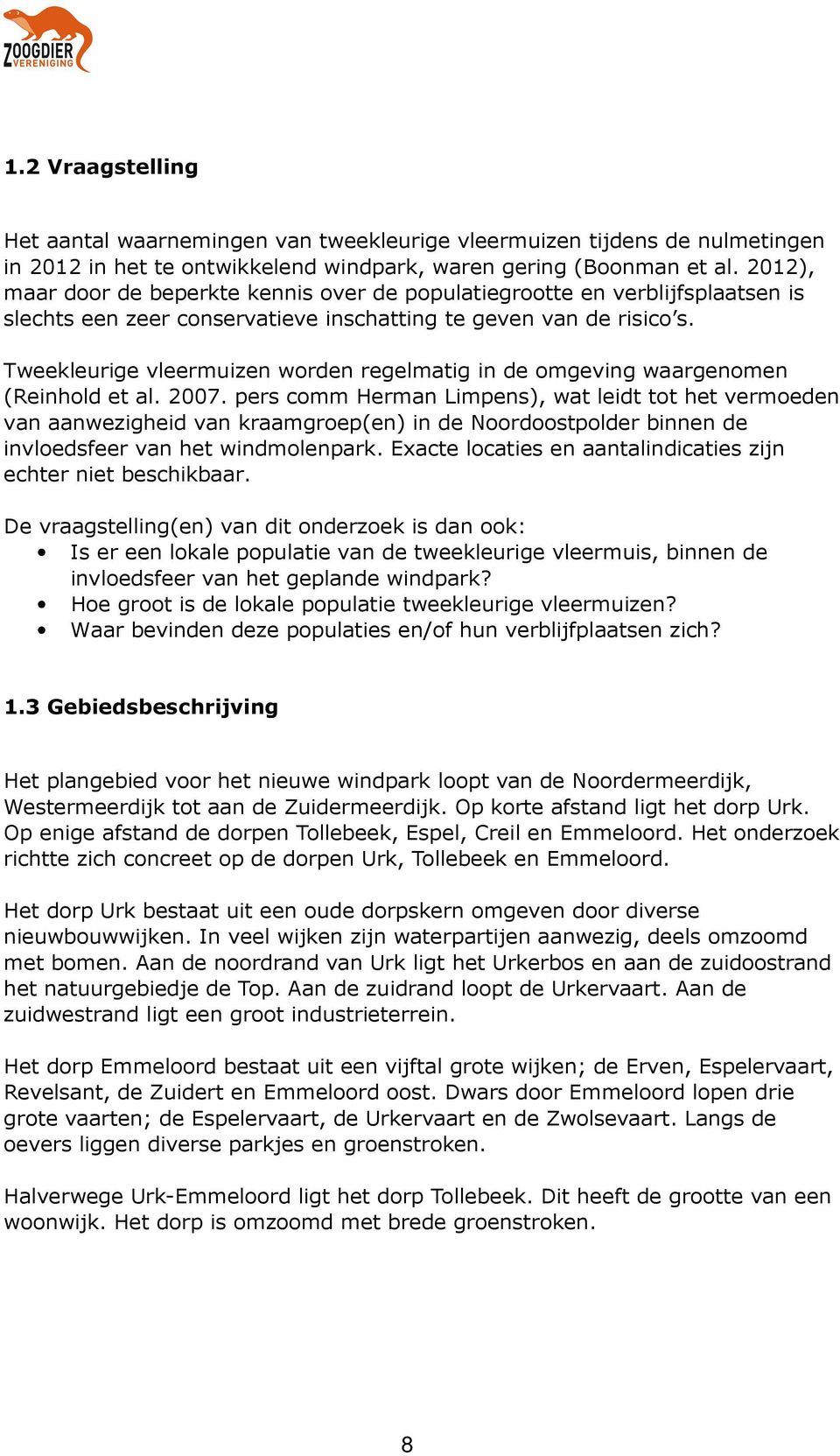 Tweekleurige vleermuizen worden regelmatig in de omgeving waargenomen (Reinhold et al. 2007.