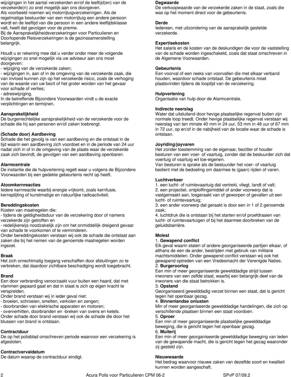 Bij de Aansprakelijkheidsverzekeringen voor Particulieren en Doorlopende Reisverzekeringen is de gezinssamenstelling belangrijk.