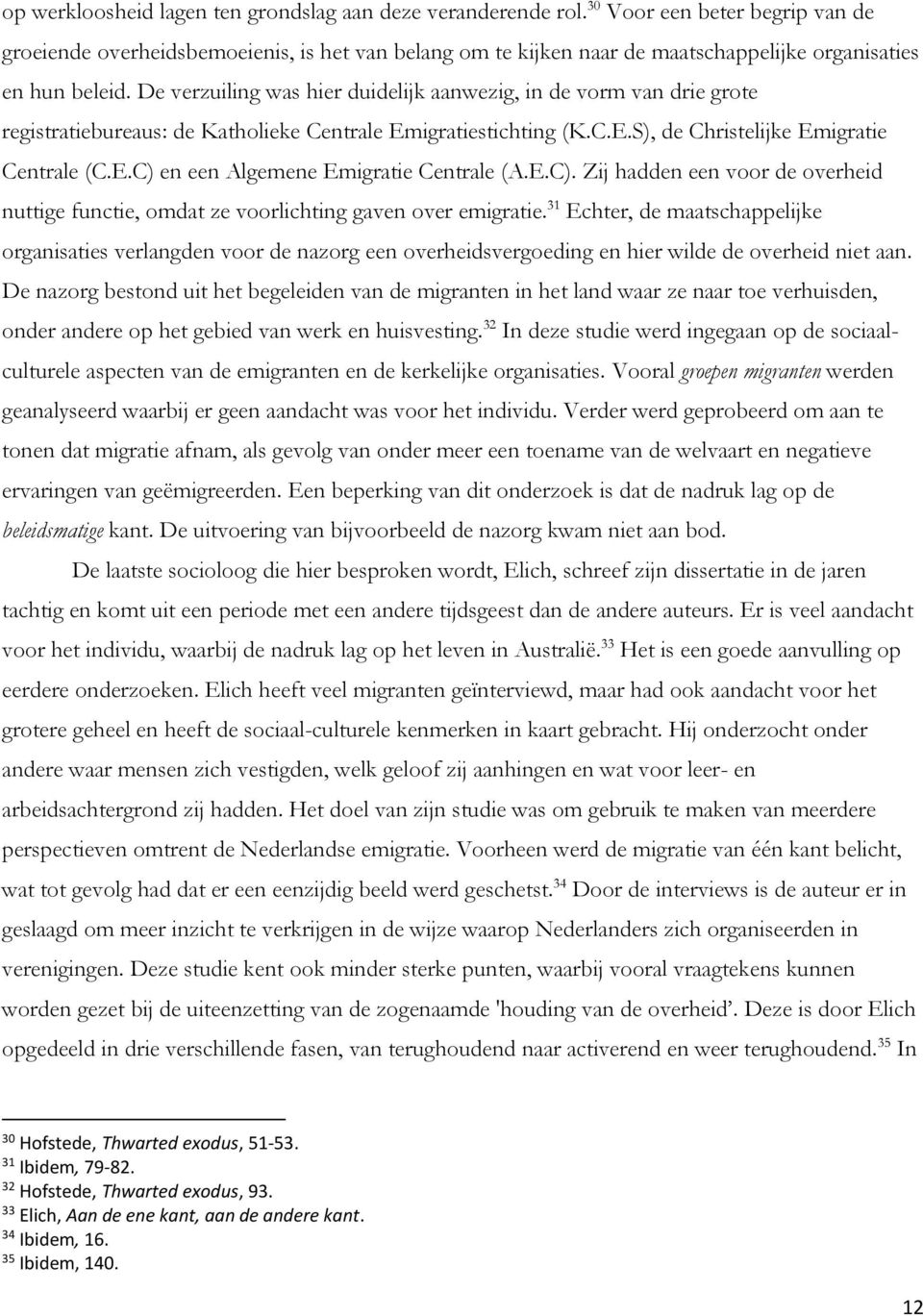 De verzuiling was hier duidelijk aanwezig, in de vorm van drie grote registratiebureaus: de Katholieke Centrale Emigratiestichting (K.C.E.S), de Christelijke Emigratie Centrale (C.E.C) en een Algemene Emigratie Centrale (A.