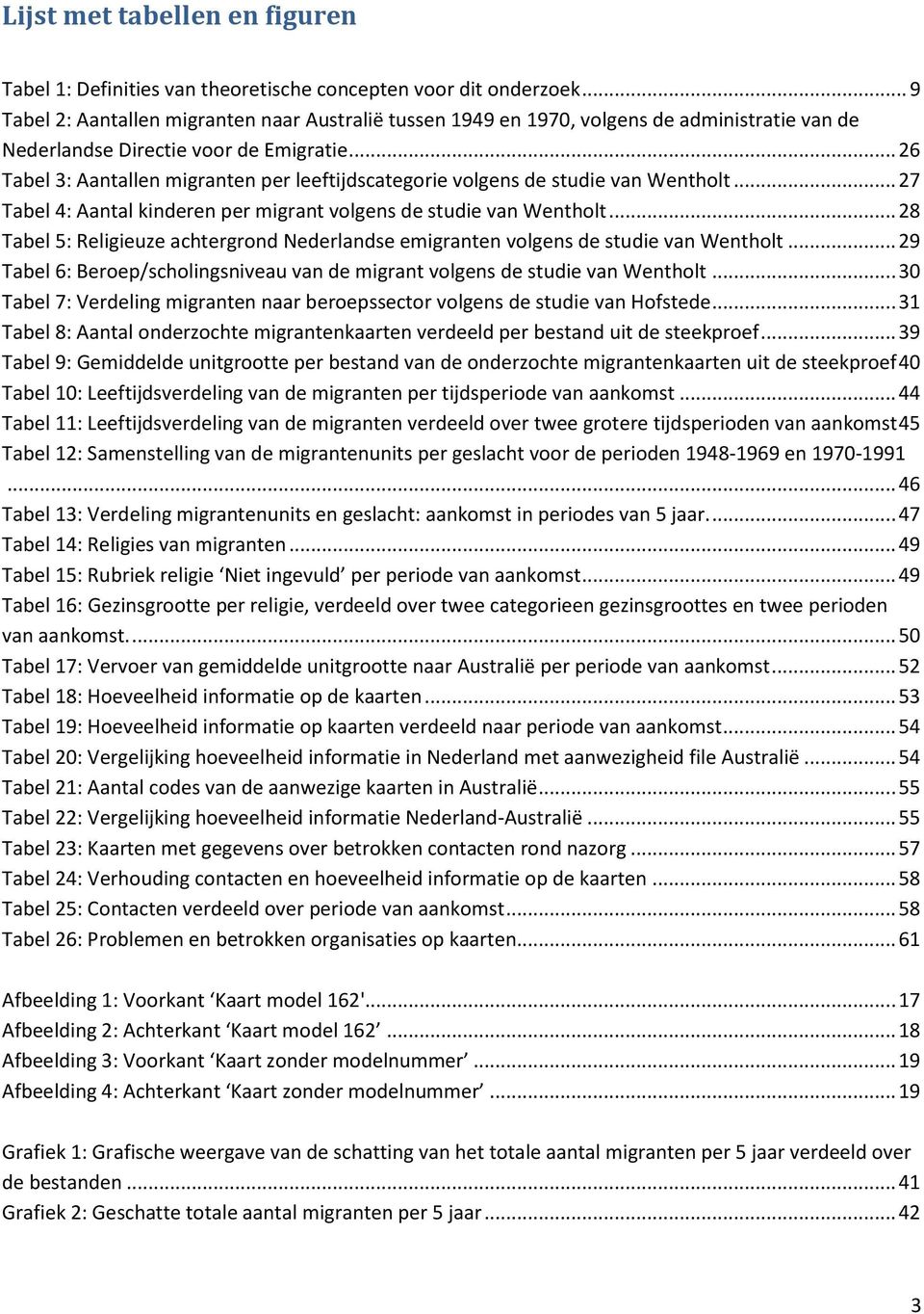 .. 26 Tabel 3: Aantallen migranten per leeftijdscategorie volgens de studie van Wentholt... 27 Tabel 4: Aantal kinderen per migrant volgens de studie van Wentholt.