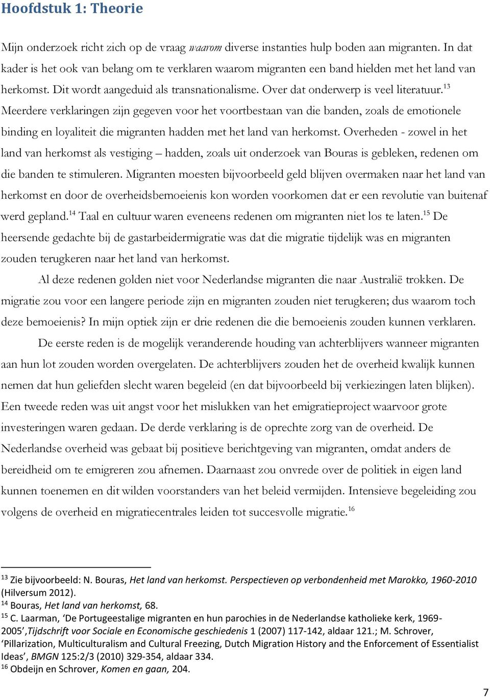 13 Meerdere verklaringen zijn gegeven voor het voortbestaan van die banden, zoals de emotionele binding en loyaliteit die migranten hadden met het land van herkomst.