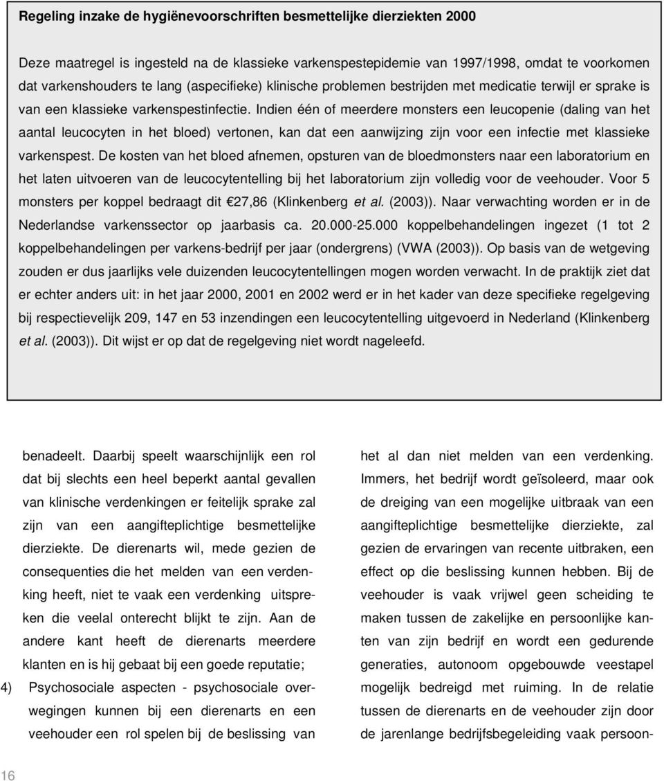 Indien één of 8) meerdere monsters een leucopenie (daling van het aantal leucocyten in het bloed) vertonen, kan dat een 9) aanwijzing zijn voor een infectie met klassieke varkenspest.