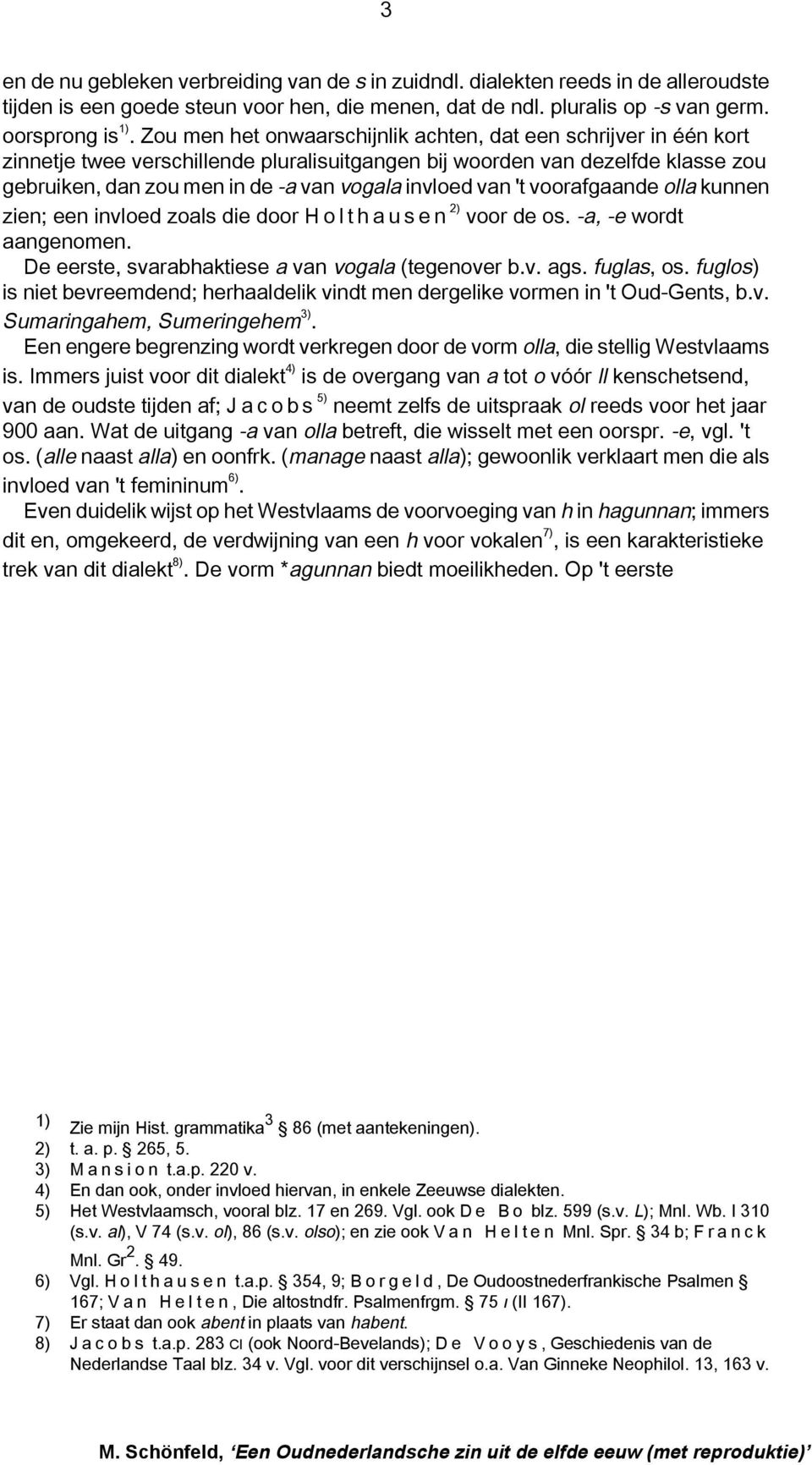 van 't voorafgaande olla kunnen zien; een invloed zoals die door Holthausen 2) voor de os. -a, -e wordt aangenomen. De eerste, svarabhaktiese a van vogala (tegenover b.v. ags. fuglas, os.