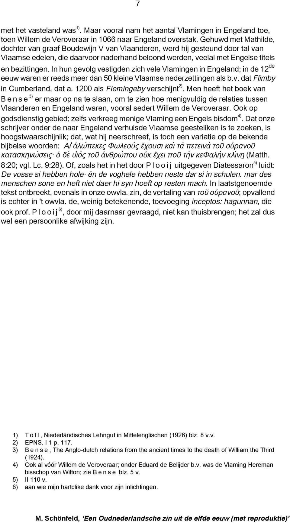 In hun gevolg vestigden zich vele Vlamingen in Engeland; in de 12 de eeuw waren er reeds meer dan 50 kleine Vlaamse nederzettingen als b.v. dat Flimby in Cumberland, dat a.