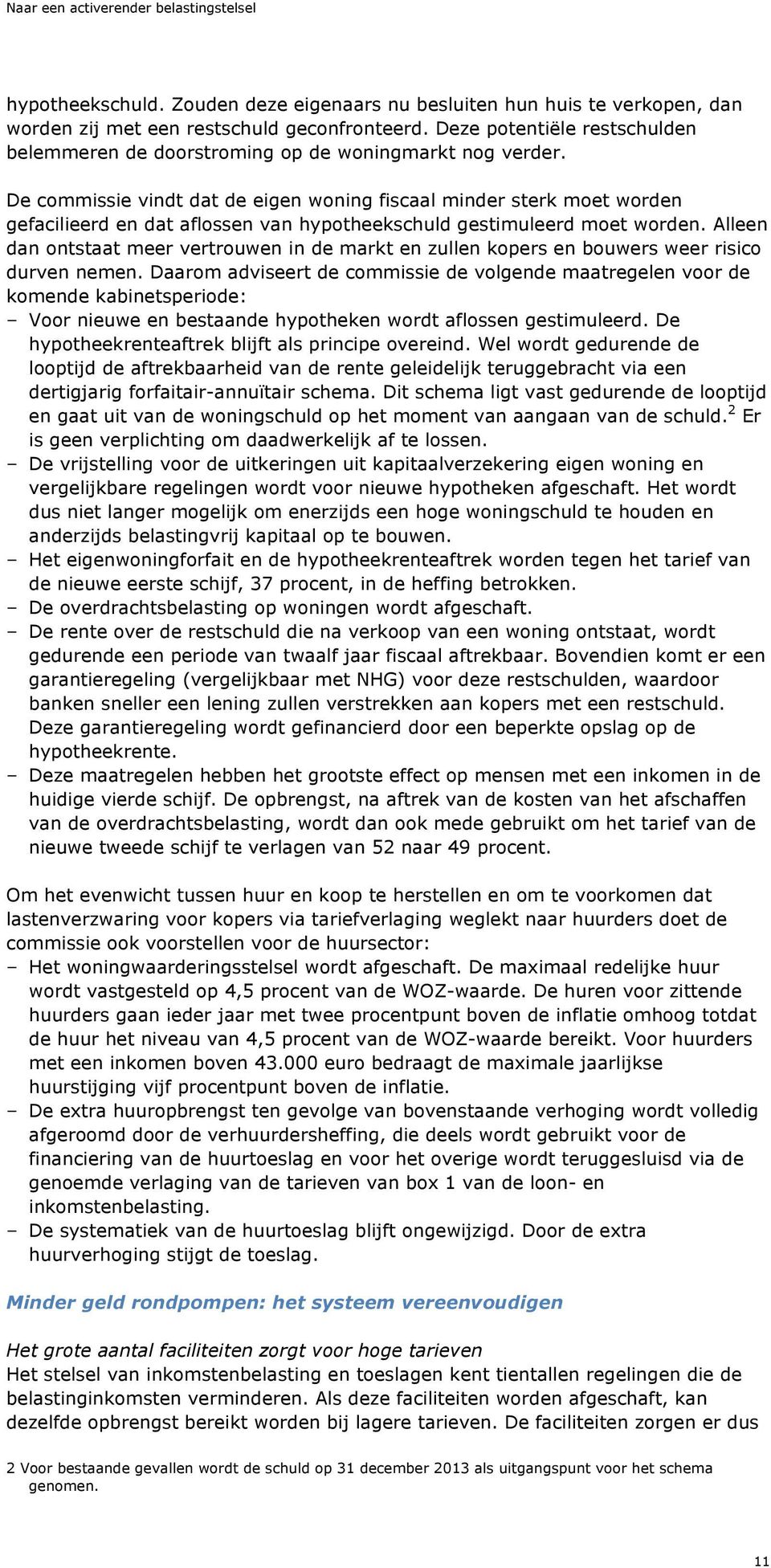 De commissie vindt dat de eigen woning fiscaal minder sterk moet worden gefacilieerd en dat aflossen van hypotheekschuld gestimuleerd moet worden.