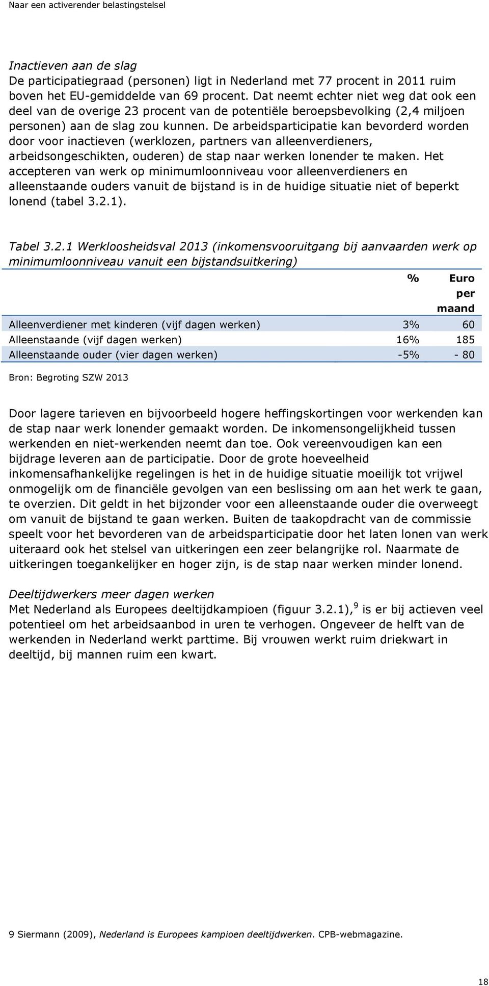 De arbeidsparticipatie kan bevorderd worden door voor inactieven (werklozen, partners van alleenverdieners, arbeidsongeschikten, ouderen) de stap naar werken lonender te maken.