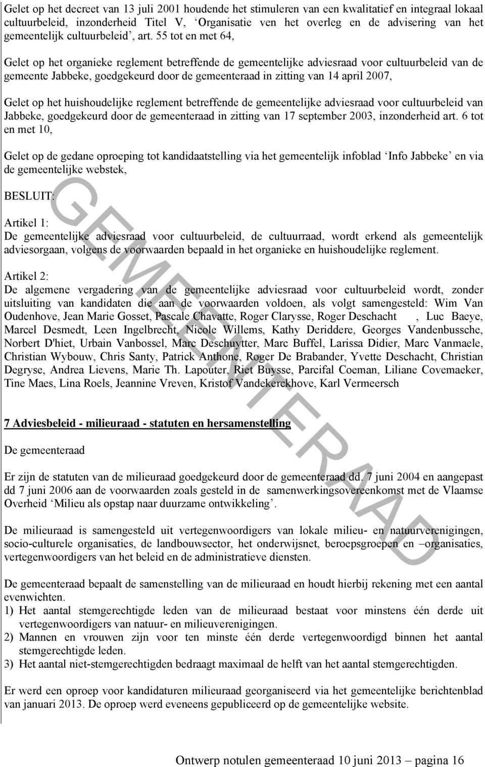 55 tot en met 64, Gelet op het organieke reglement betreffende de gemeentelijke adviesraad voor cultuurbeleid van de gemeente Jabbeke, goedgekeurd door de gemeenteraad in zitting van 14 april 2007,