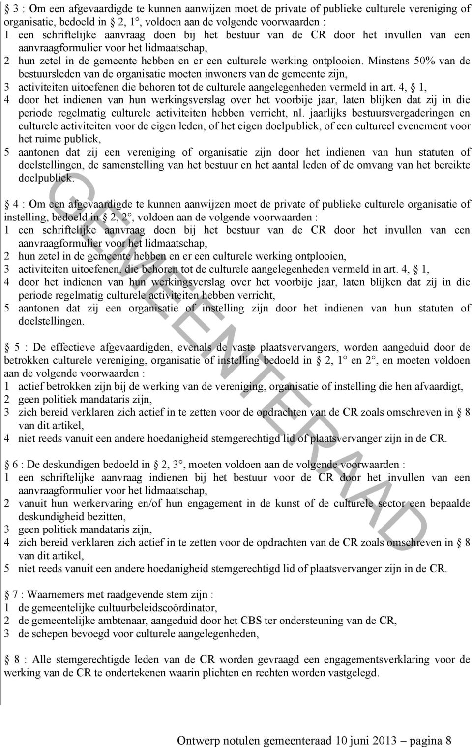 Minstens 50% van de bestuursleden van de organisatie moeten inwoners van de gemeente zijn, 3 activiteiten uitoefenen die behoren tot de culturele aangelegenheden vermeld in art.
