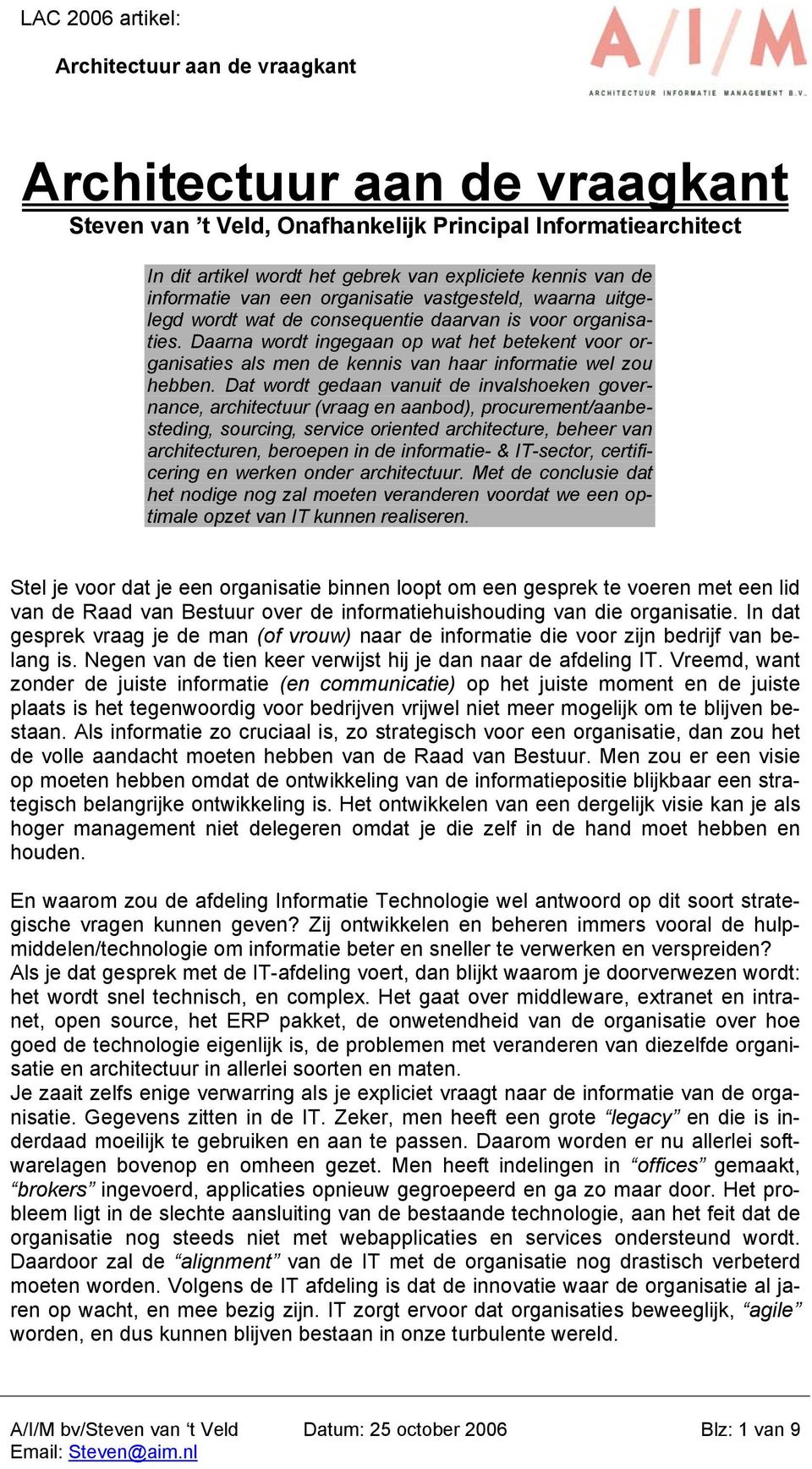 Dat wordt gedaan vanuit de invalshoeken governance, architectuur (vraag en aanbod), procurement/aanbesteding, sourcing, service oriented architecture, beheer van architecturen, beroepen in de