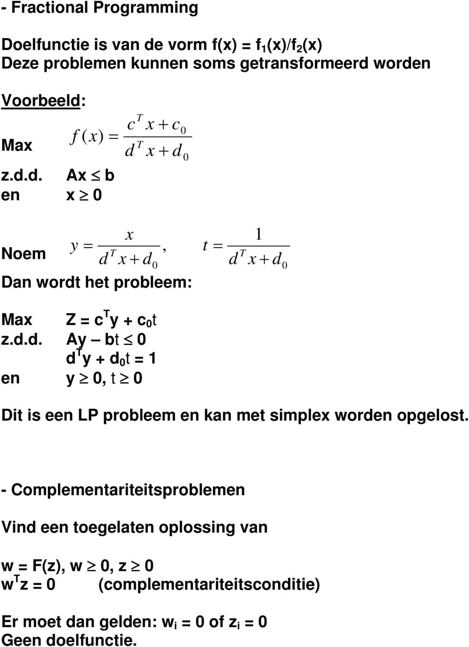 - Complementariteitsproblemen Vind een toegelaten oplossing van w F(z, w 0, z 0 w T z 0 (complementariteitsconditie Er