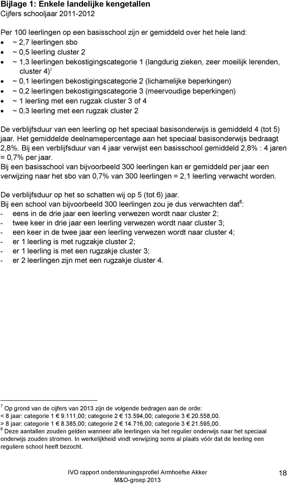 (meervoudige beperkingen) ~ 1 leerling met een rugzak cluster 3 of 4 ~ 0,3 leerling met een rugzak cluster 2 De verblijfsduur van een leerling op het speciaal basisonderwijs is gemiddeld 4 (tot 5)