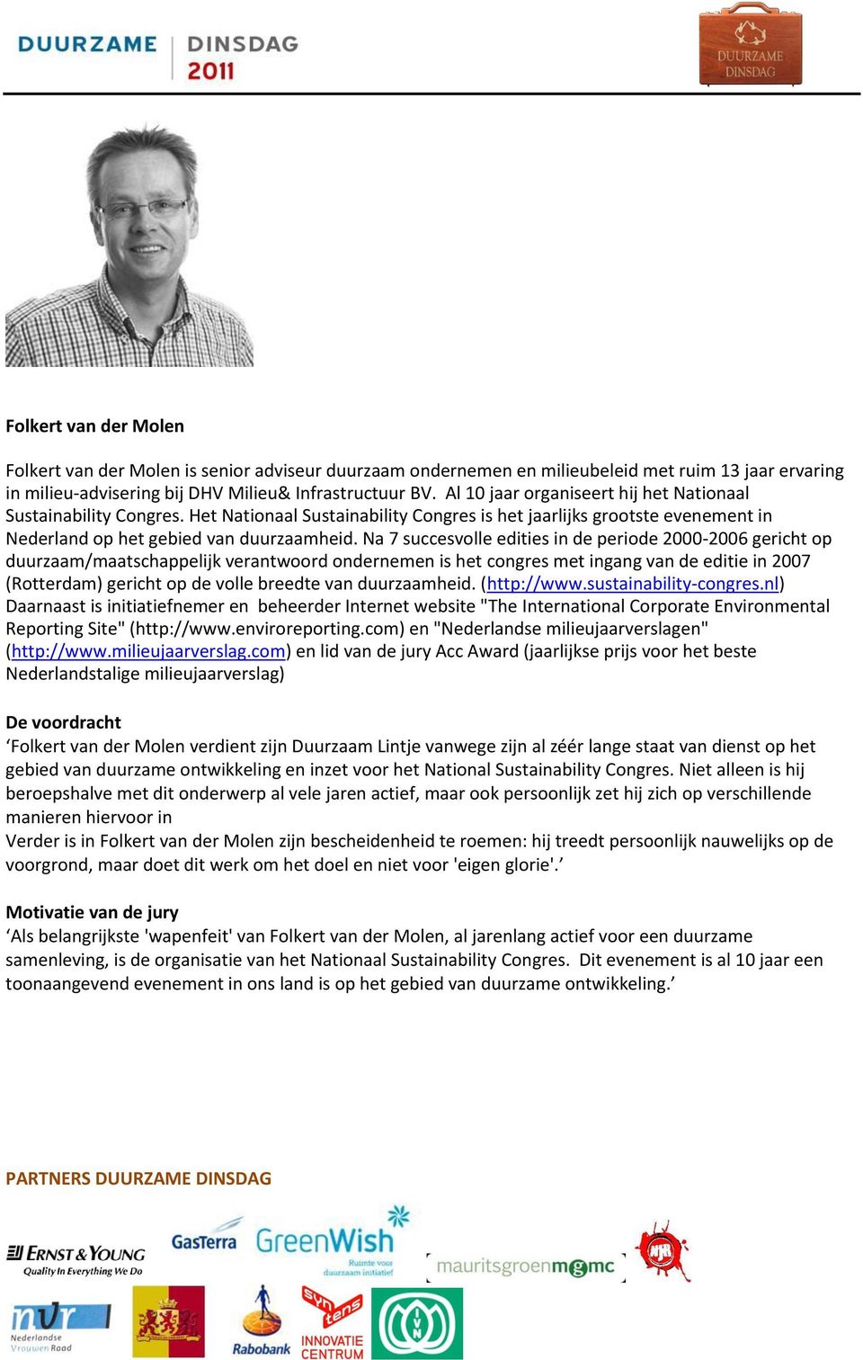 Na 7 succesvolle edities in de periode 2000-2006 gericht op duurzaam/maatschappelijk verantwoord ondernemen is het congres met ingang van de editie in 2007 (Rotterdam) gericht op de volle breedte van