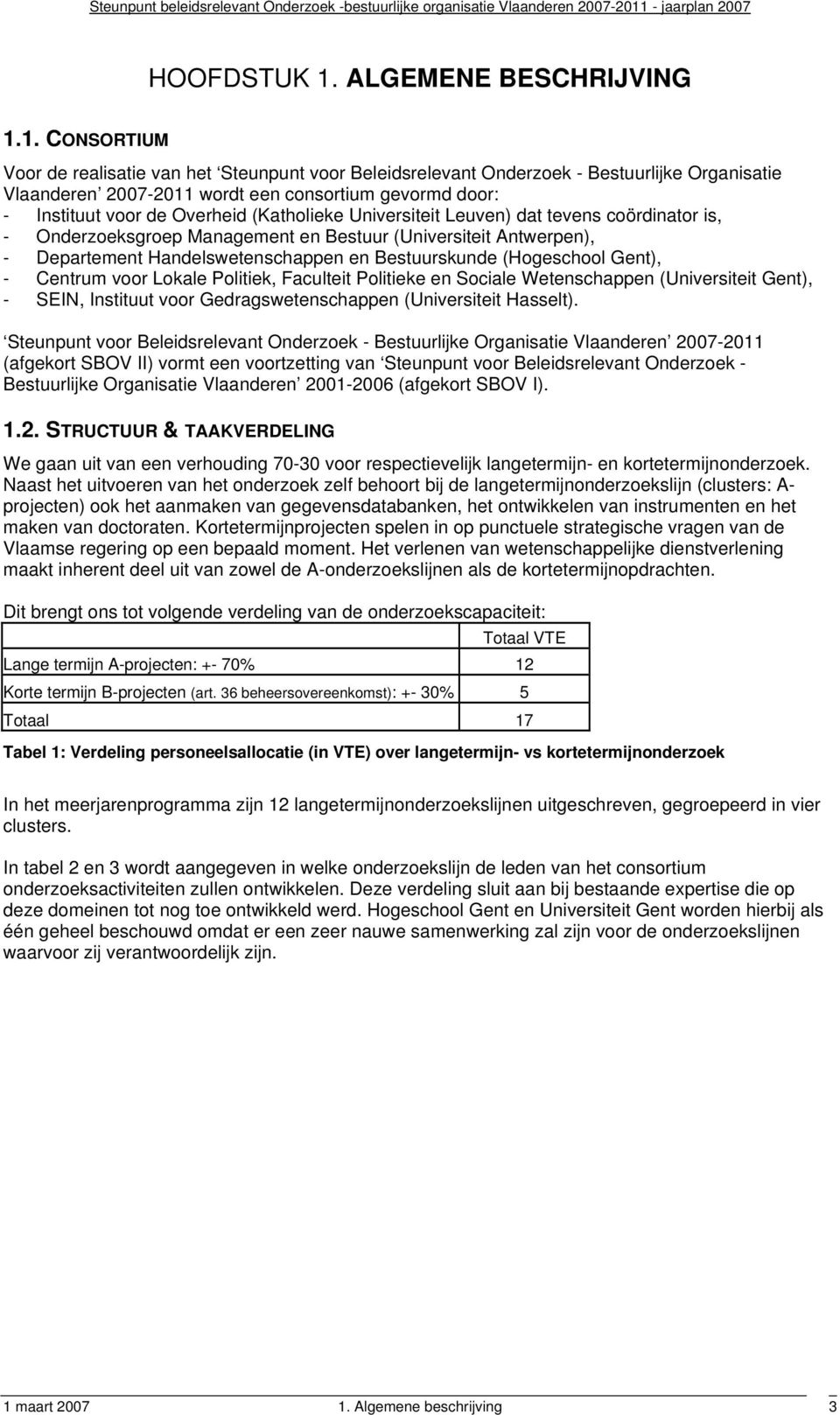 1. CONSORTIUM Voor de realisatie van het Steunpunt voor Beleidsrelevant Onderzoek - Bestuurlijke Organisatie Vlaanderen 2007-2011 wordt een consortium gevormd door: - Instituut voor de Overheid