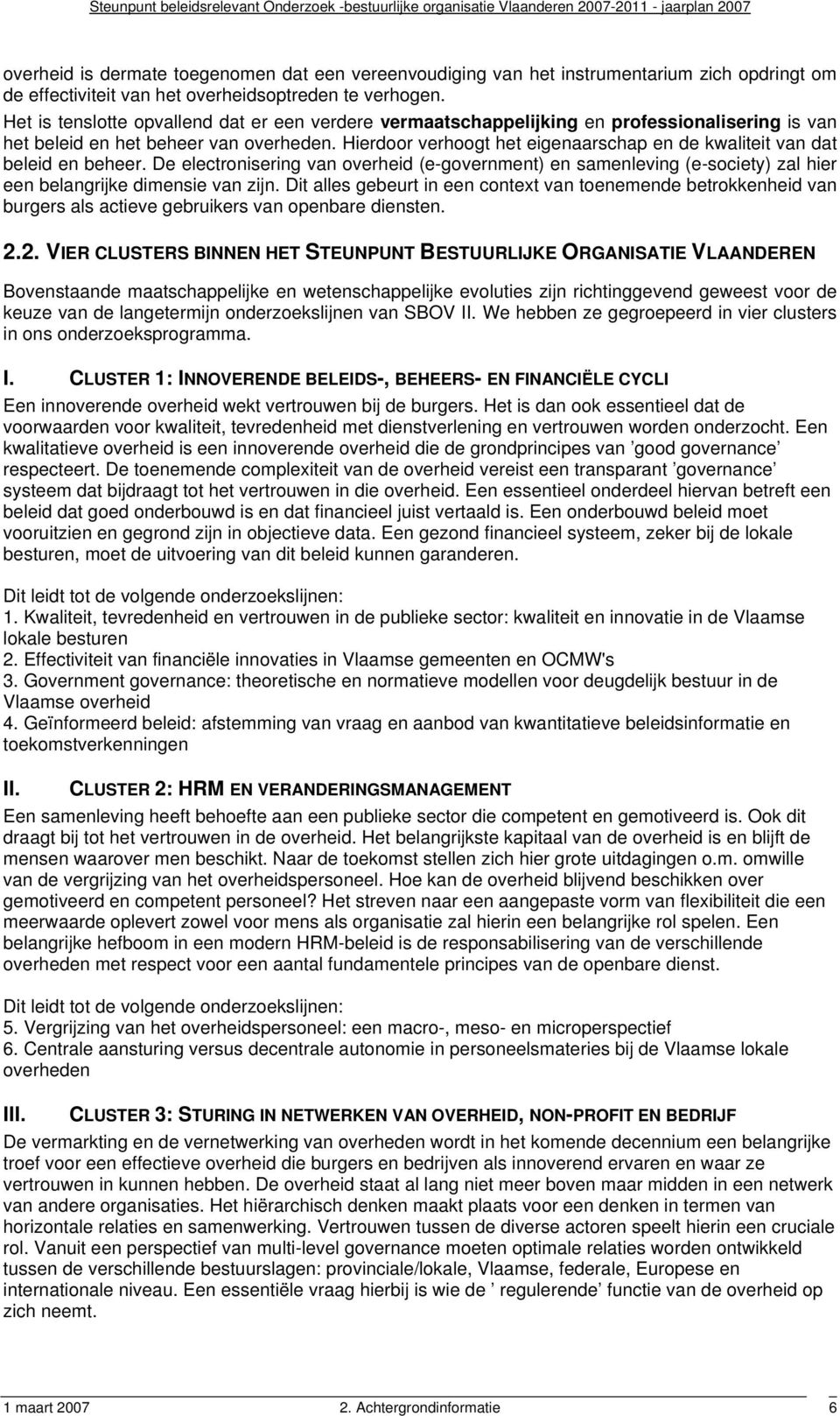 Hierdoor verhoogt het eigenaarschap en de kwaliteit van dat beleid en beheer. De electronisering van overheid (e-government) en samenleving (e-society) zal hier een belangrijke dimensie van zijn.