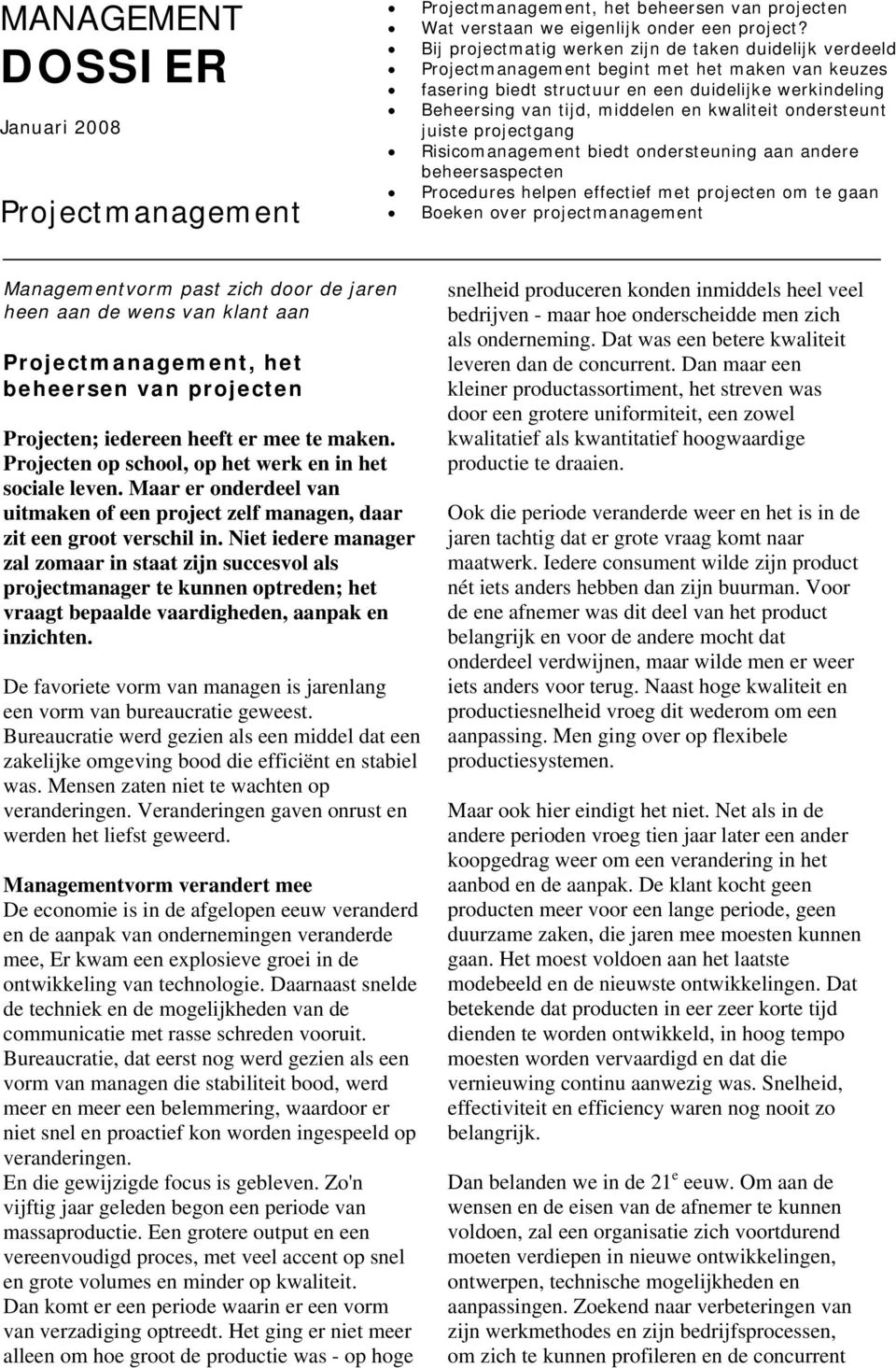 kwaliteit ondersteunt juiste projectgang Risicomanagement biedt ondersteuning aan andere beheersaspecten Procedures helpen effectief met projecten om te gaan Boeken over projectmanagement