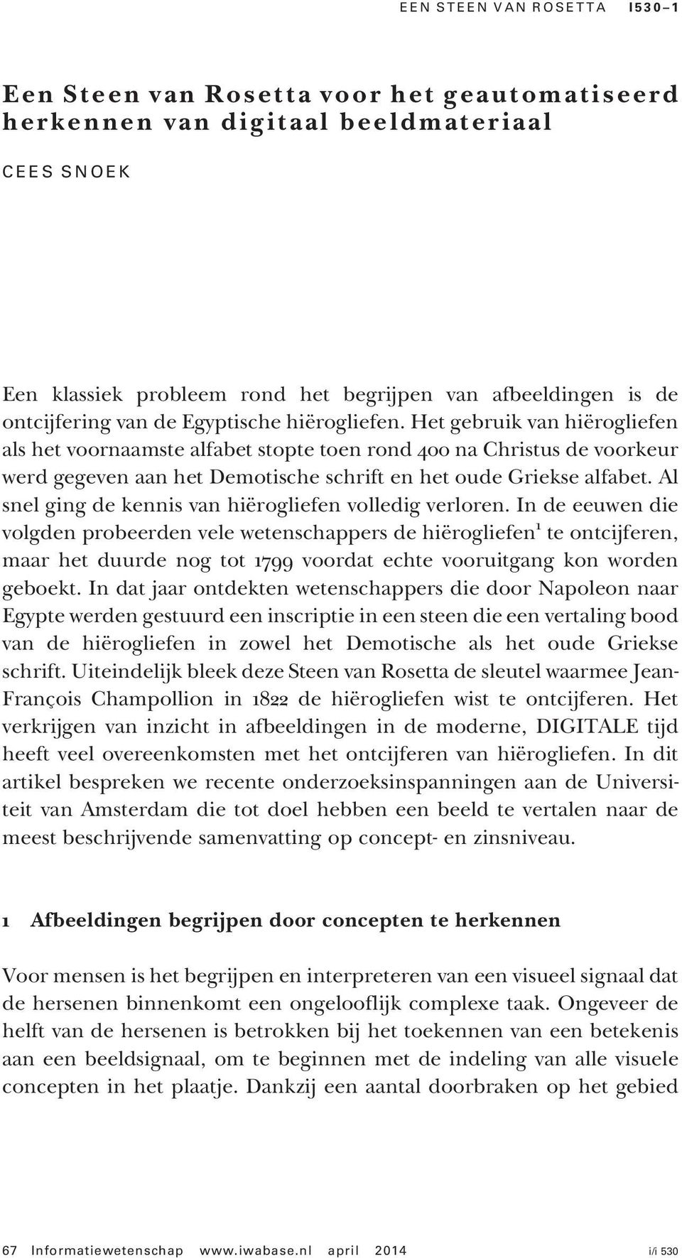 Het gebruik van hiërogliefen als het voornaamste alfabet stopte toen rond 400 na Christus de voorkeur werd gegeven aan het Demotische schrift en het oude Griekse alfabet.