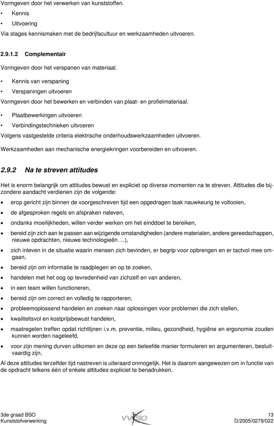 Plaatbewerkingen uitvoeren Verbindingstechnieken uitvoeren Volgens vastgestelde criteria elektrische onderhoudswerkzaamheden uitvoeren.