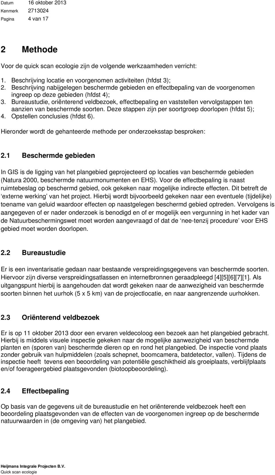 Bureaustudie, oriënterend veldbezoek, effectbepaling en vaststellen vervolgstappen ten aanzien van beschermde soorten. Deze stappen zijn per soortgroep doorlopen (hfdst 5); 4.