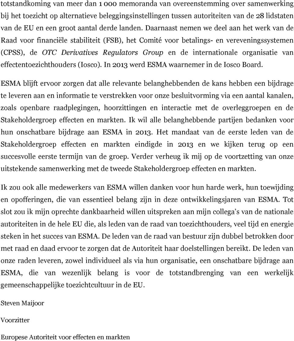 Daarnaast nemen we deel aan het werk van de Raad voor financiële stabiliteit (FSB), het Comité voor betalings- en vereveningssystemen (CPSS), de OTC Derivatives Regulators Group en de internationale