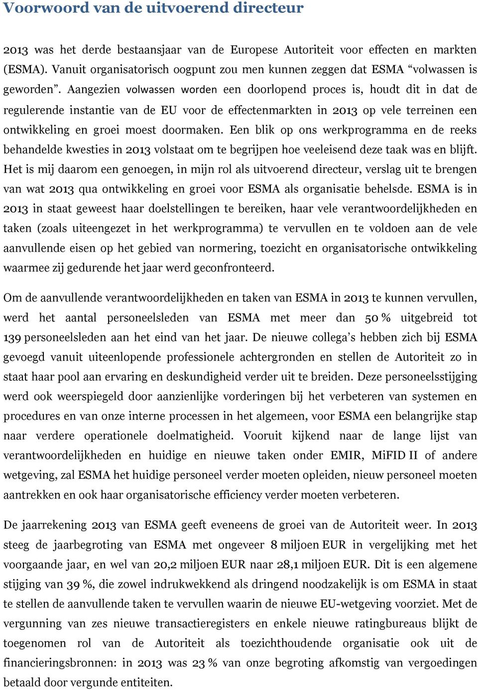 Aangezien volwassen worden een doorlopend proces is, houdt dit in dat de regulerende instantie van de EU voor de effectenmarkten in 2013 op vele terreinen een ontwikkeling en groei moest doormaken.