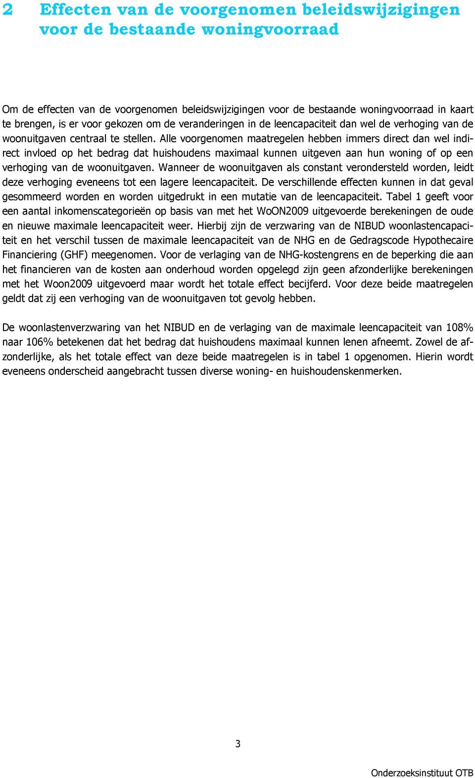 Alle voorgenomen maatregelen hebben immers direct dan wel indirect invloed op het bedrag dat huishoudens maximaal kunnen uitgeven aan hun woning of op een verhoging van de woonuitgaven.