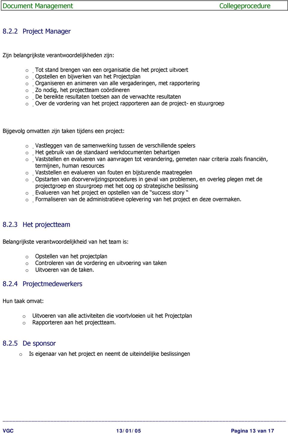 aan de project- en stuurgroep Bijgevolg omvatten zijn taken tijdens een project: o Vastleggen van de samenwerking tussen de verschillende spelers o Het gebruik van de standaard werkdocumenten