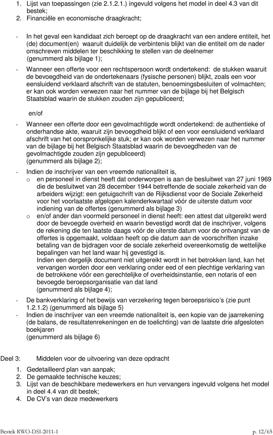 entiteit om de nader omschreven middelen ter beschikking te stellen van de deelnemer (genummerd als bijlage 1); - Wanneer een offerte voor een rechtspersoon wordt ondertekend: de stukken waaruit de