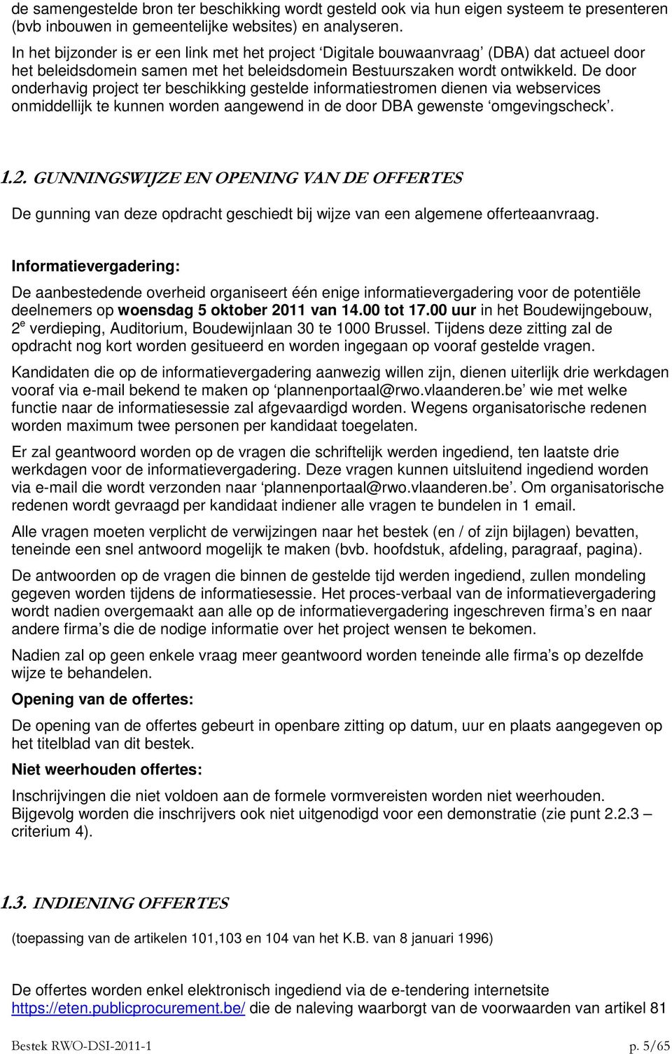 De door onderhavig project ter beschikking gestelde informatiestromen dienen via webservices onmiddellijk te kunnen worden aangewend in de door DBA gewenste omgevingscheck. 1.2.