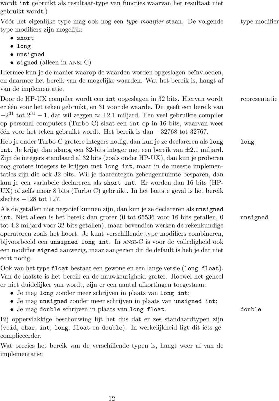 mogelijke waarden. Wat het bereik is, hangt af van de implementatie. Door de HP-UX compiler wordt een int opgeslagen in 32 bits. Hiervan wordt er één voor het teken gebruikt, en 31 voor de waarde.