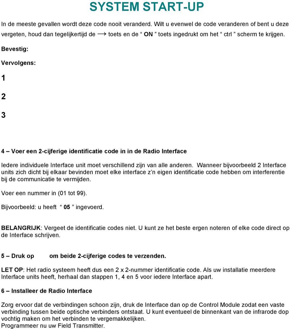 Bevestig: Vervolgens: 1 2 3 4 Voer een 2-cijferige identificatie code in in de Radio Interface Iedere individuele Interface unit moet verschillend zijn van alle anderen.