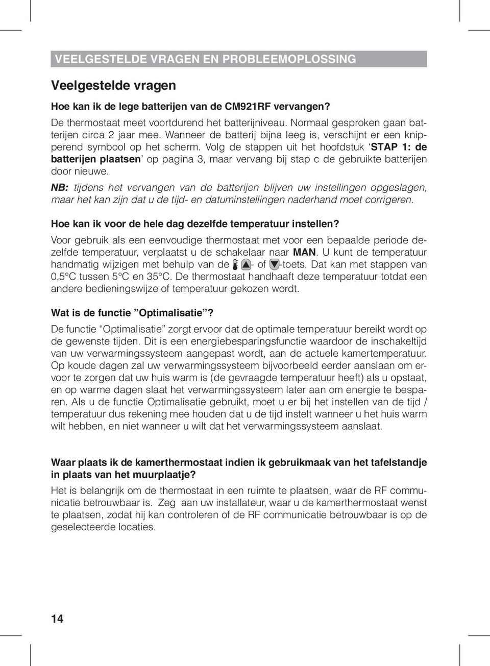 Volg de stappen uit het hoofdstuk STAP 1: de batterijen plaatsen op pagina 3, maar vervang bij stap c de gebruikte batterijen door nieuwe.