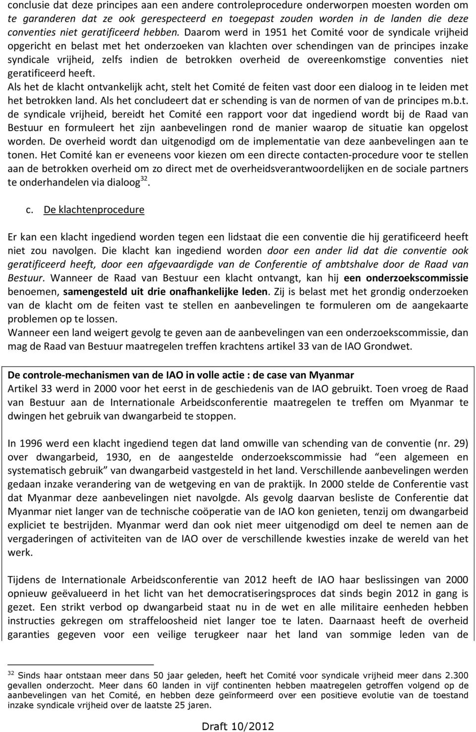 Daarom werd in 1951 het Comité voor de syndicale vrijheid opgericht en belast met het onderzoeken van klachten over schendingen van de principes inzake syndicale vrijheid, zelfs indien de betrokken