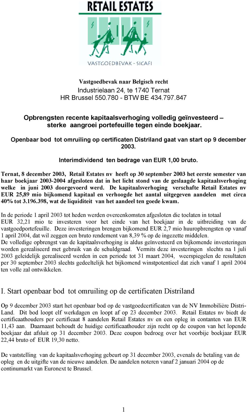 Openbaar bod tot omruiling op certificaten Distriland gaat van start op 9 december 2003. Interimdividend ten bedrage van EUR 1,00 bruto.