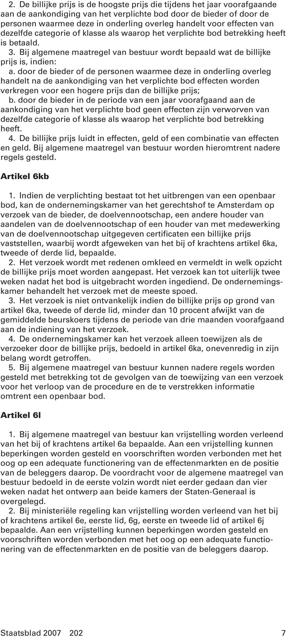 door de bieder of de personen waarmee deze in onderling overleg handelt na de aankondiging van het verplichte bod effecten worden verkregen voor een hogere prijs dan de billijke prijs; b.