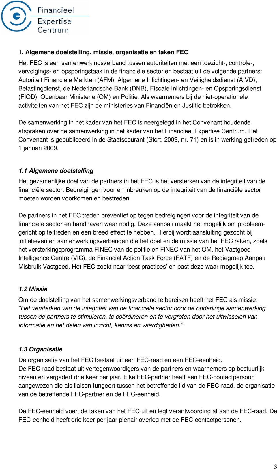 Opsporingsdienst (FIOD), Openbaar Ministerie (OM) en Politie. Als waarnemers bij de niet-operationele activiteiten van het FEC zijn de ministeries van Financiën en Justitie betrokken.