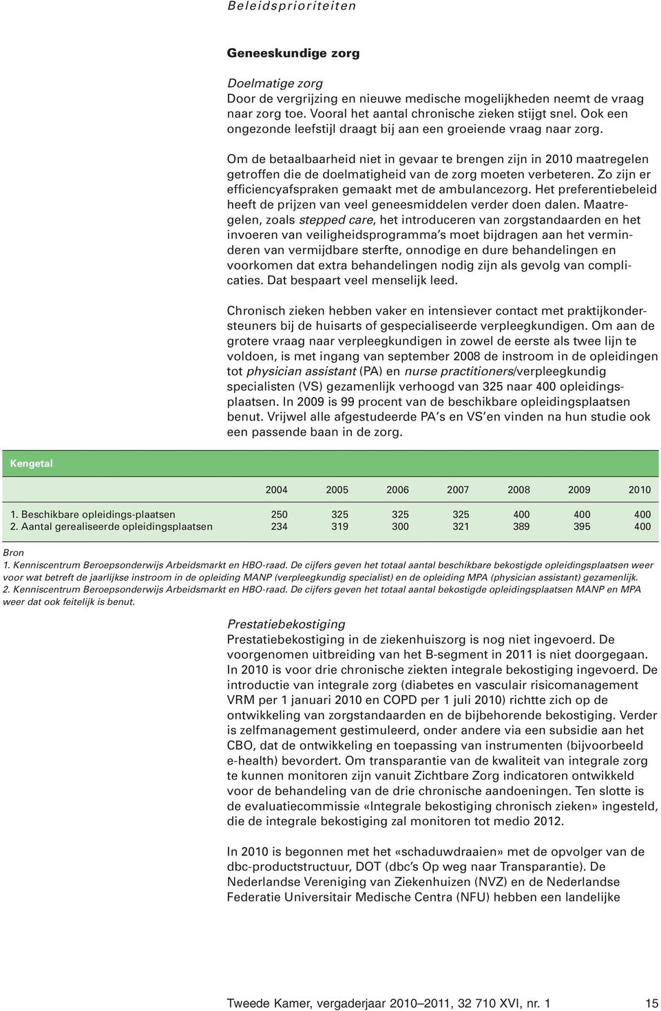 Om de betaalbaarheid niet in gevaar te brengen zijn in 2010 maatregelen getroffen die de doelmatigheid van de zorg moeten verbeteren. Zo zijn er efficiencyafspraken gemaakt met de ambulancezorg.