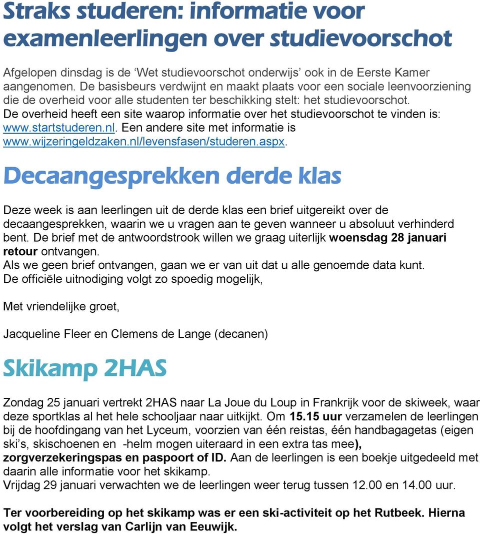 De overheid heeft een site waarop informatie over het studievoorschot te vinden is: www.startstuderen.nl. Een andere site met informatie is www.wijzeringeldzaken.nl/levensfasen/studeren.aspx.