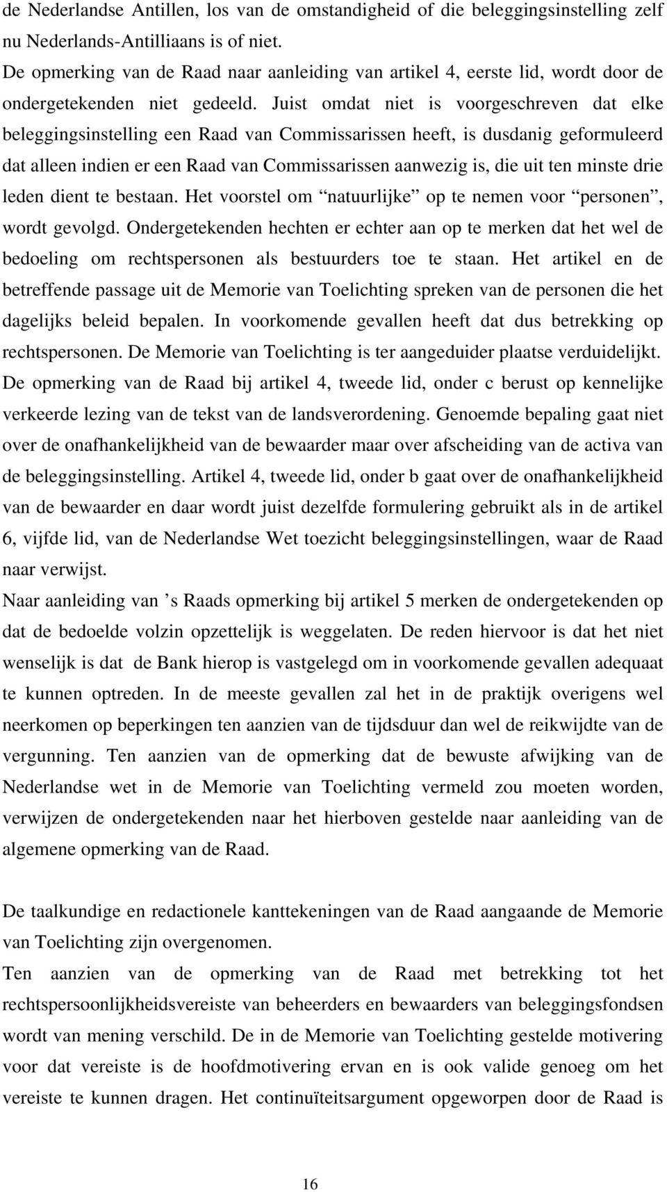 Juist omdat niet is voorgeschreven dat elke beleggingsinstelling een Raad van Commissarissen heeft, is dusdanig geformuleerd dat alleen indien er een Raad van Commissarissen aanwezig is, die uit ten