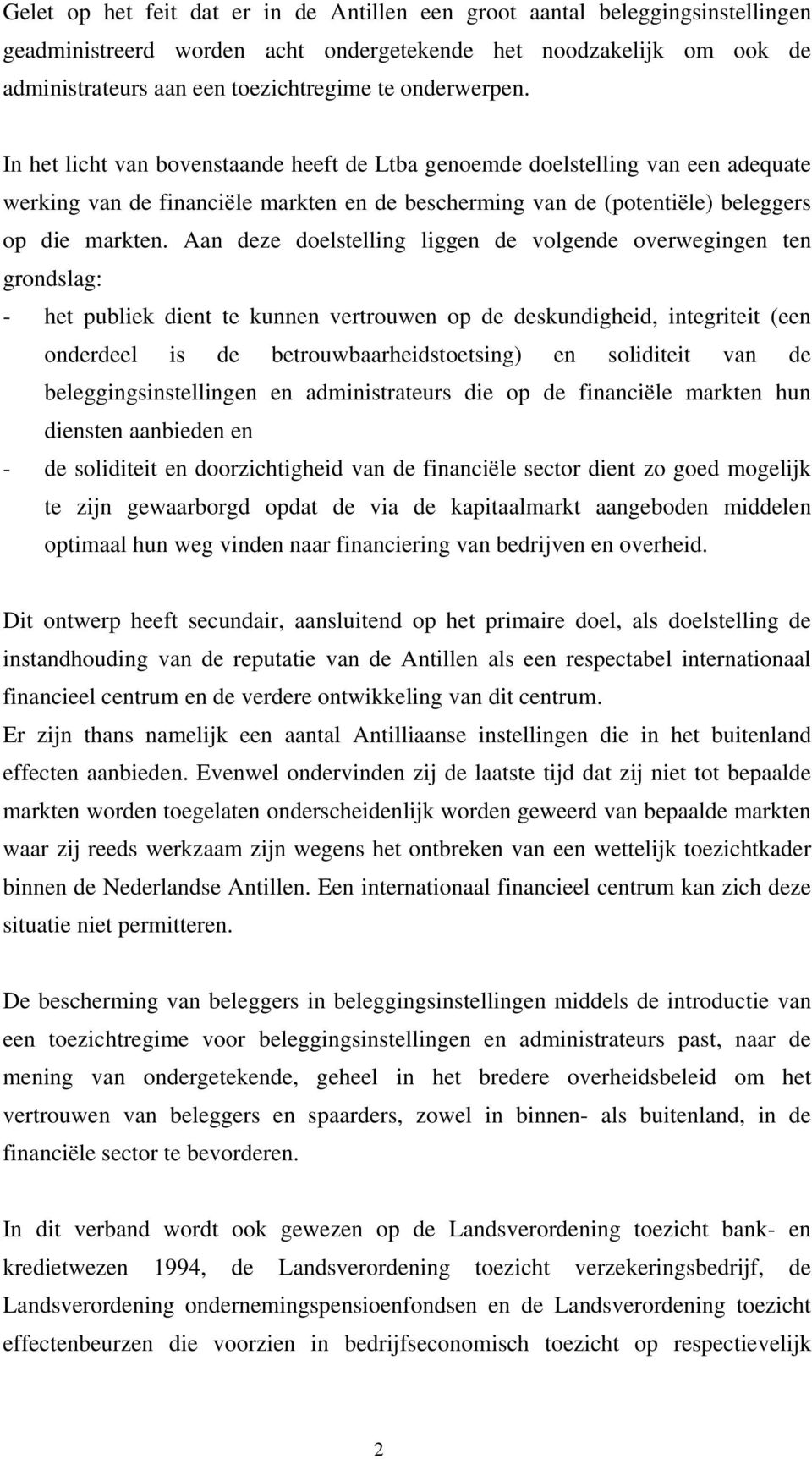 Aan deze doelstelling liggen de volgende overwegingen ten grondslag: - het publiek dient te kunnen vertrouwen op de deskundigheid, integriteit (een onderdeel is de betrouwbaarheidstoetsing) en