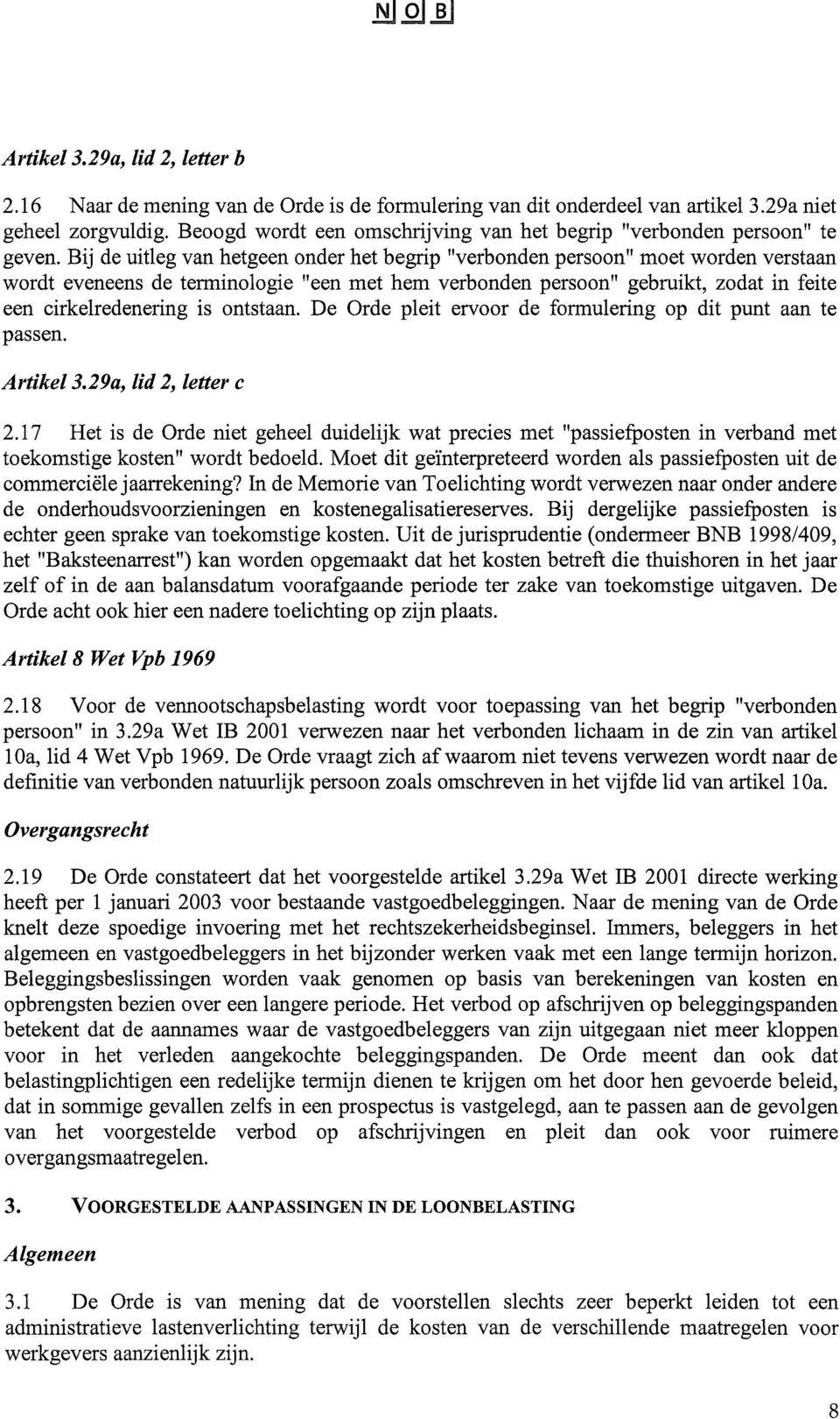 Bij de uitleg van hetgeen onder het hegrip "verhonden persoon" moet worden verstaan wordt eveneens de terminologie "een met hem verhonden persoon" gehruikt, zodat in feite een cirkelredenering is