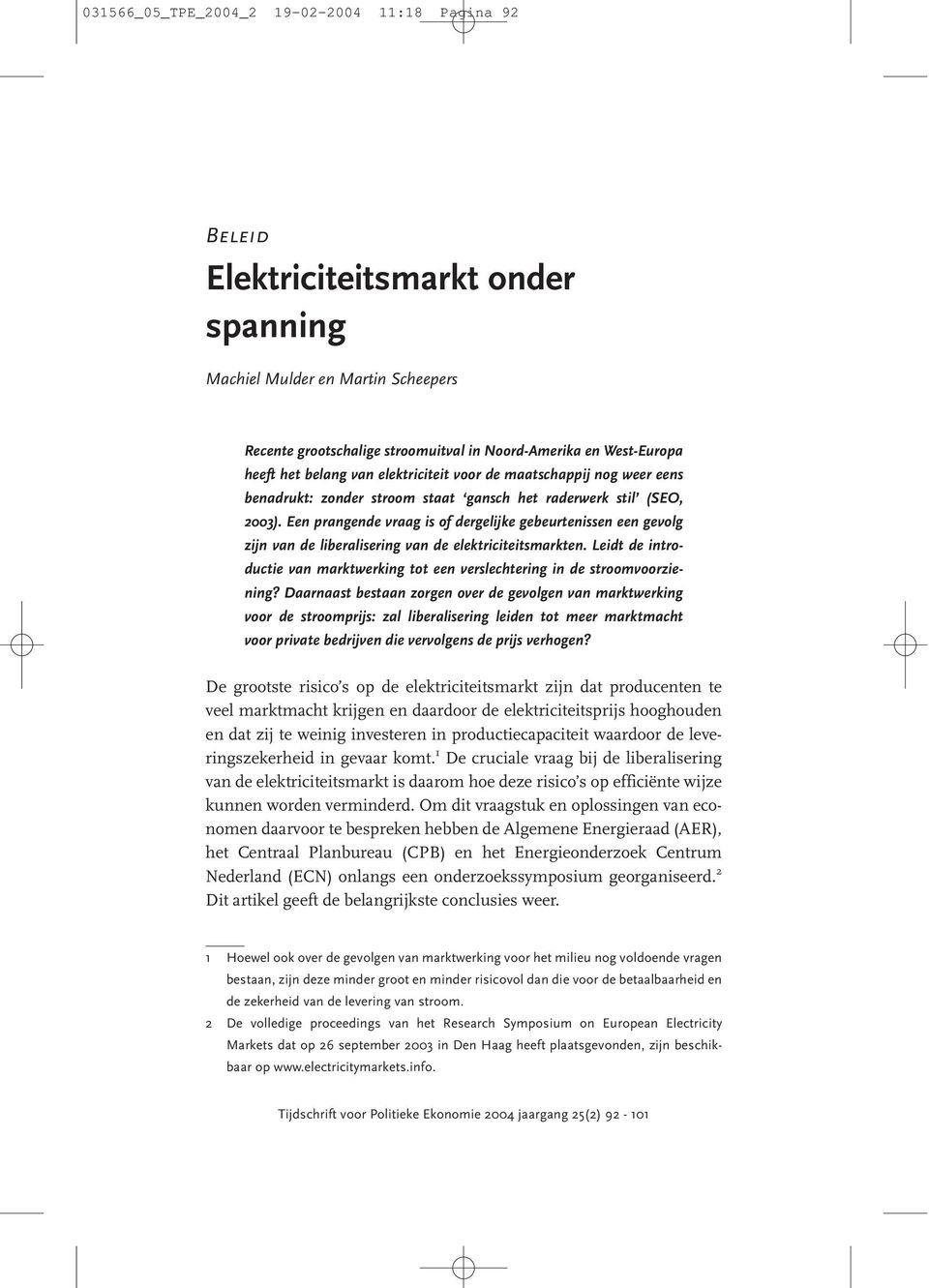 Een prangende vraag is of dergelijke gebeurtenissen een gevolg zijn van de liberalisering van de elektriciteitsmarkten.