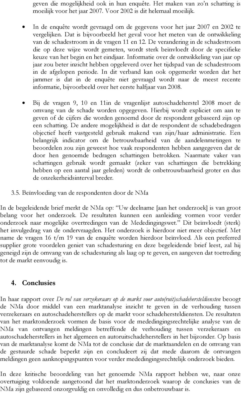 De verandering in de schadestroom die op deze wijze wordt gemeten, wordt sterk beïnvloedt door de specifieke keuze van het begin en het eindjaar.